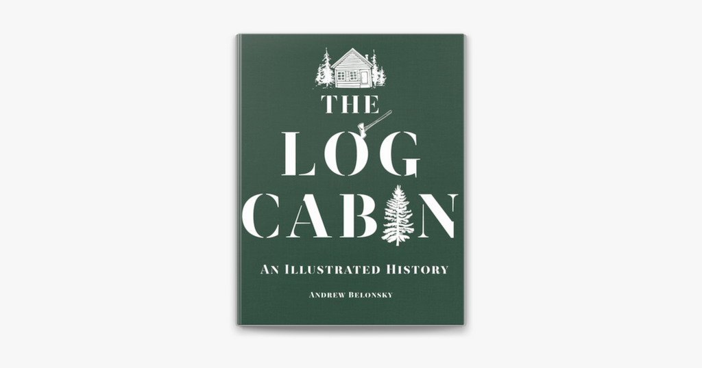 The Log Cabin- An Illustrated History Hardcover Book - Lake Effect